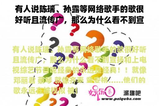 有人说陈瑞、孙露等网络歌手的歌很好听且流传广，那么为什么看不到宣传和上电视综艺节目呢