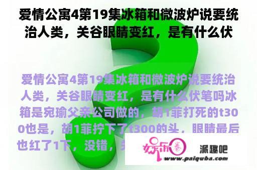 爱情公寓4第19集冰箱和微波炉说要统治人类，关谷眼睛变红，是有什么伏笔吗