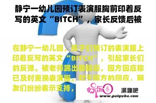 静宁一幼儿园预订表演服胸前印着反写的英文“BITCH”，家长反馈后被老师踢出群聊，园方：已及时更换。你怎么看