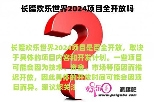 长隆欢乐世界2024项目全开放吗