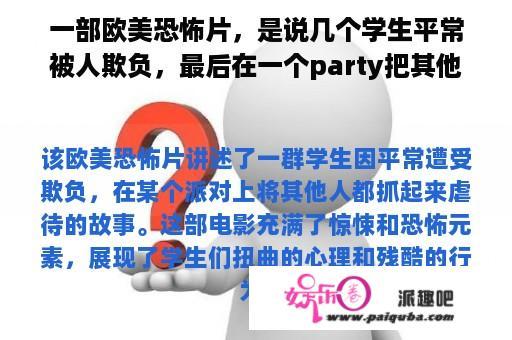 一部欧美恐怖片，是说几个学生平常被人欺负，最后在一个party把其他人都抓起来虐待？