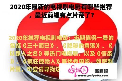 2020年最新的电视剧电影有哪些推荐，最近剪辑有点片荒了？