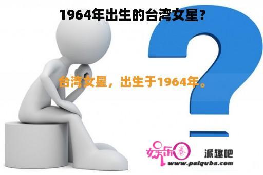 1964年出生的台湾女星？