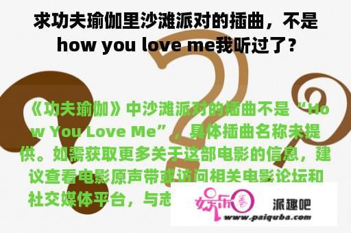 求功夫瑜伽里沙滩派对的插曲，不是how you love me我听过了？