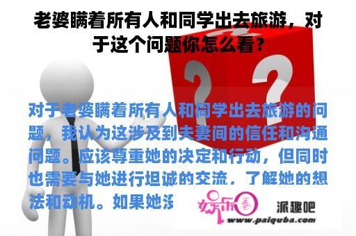 老婆瞒着所有人和同学出去旅游，对于这个问题你怎么看？