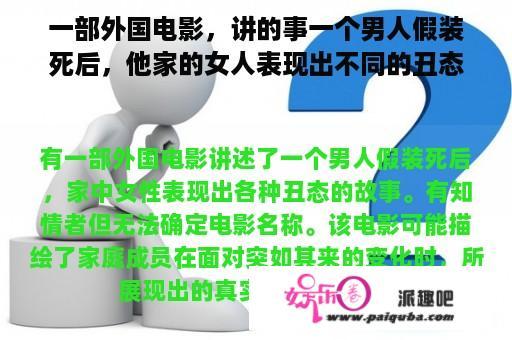 一部外国电影，讲的事一个男人假装死后，他家的女人表现出不同的丑态，有知情者知道电影名称吗？