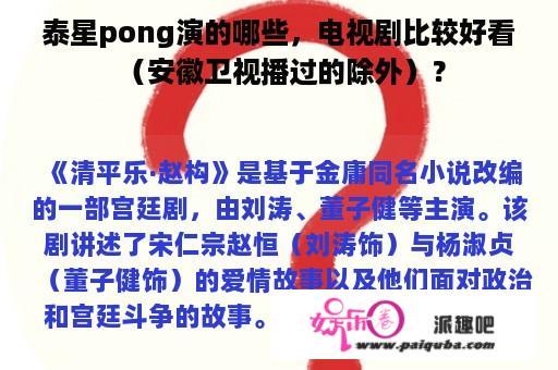 泰星pong演的哪些，电视剧比较好看 （安徽卫视播过的除外）？