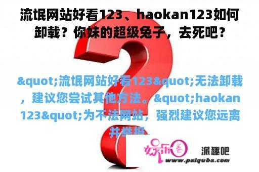 流氓网站好看123、haokan123如何卸载？你妹的超级兔子，去死吧？