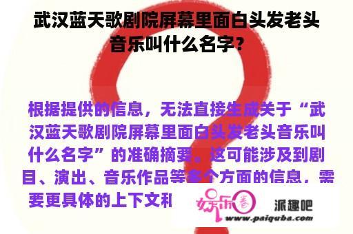 武汉蓝天歌剧院屏幕里面白头发老头音乐叫什么名字？