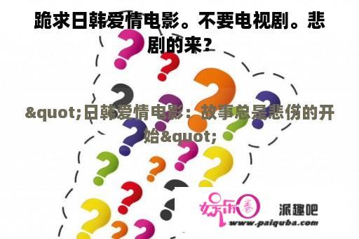 跪求日韩爱情电影。不要电视剧。悲剧的来？