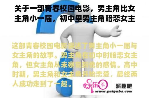 关于一部青春校园电影，男主角比女主角小一届，初中里男主角暗恋女主角，高中里男女主角在一起了？