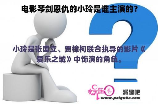 电影《琴剑恩仇》中，小玲一角的扮演者是谁？