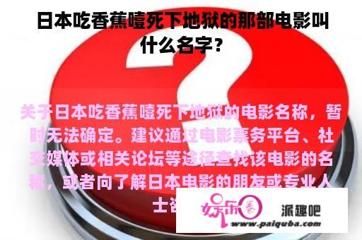 日本吃香蕉噎死下地狱的那部电影叫什么名字？