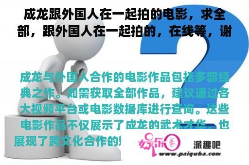 成龙跟外国人在一起拍的电影，求全部，跟外国人在一起拍的，在线等，谢谢了？