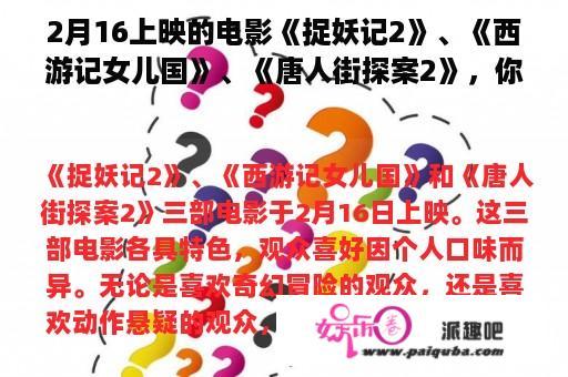 2月16上映的电影《捉妖记2》、《西游记女儿国》、《唐人街探案2》，你们喜欢哪部？