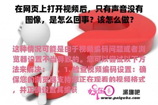 在网页上打开视频后，只有声音没有图像，是怎么回事？该怎么做？