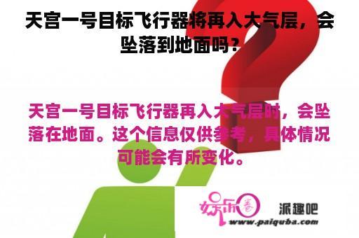 天宫一号目标飞行器将再入大气层，会坠落到地面吗？