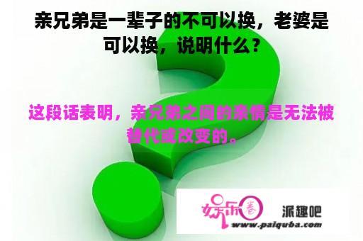 亲兄弟是一辈子的不可以换，老婆是可以换，说明什么？