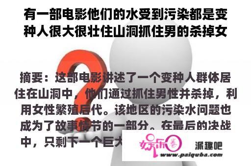 有一部电影他们的水受到污染都是变种人很大很壮住山洞抓住男的杀掉女的来繁殖下代，最后还剩一个大的和一？