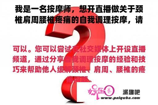 我是一名按摩师，想开直播做关于颈椎肩周腰椎疼痛的自我调理按摩，请问可行吗？