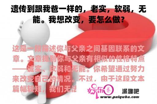 遗传到跟我爸一样的，老实，软弱，无能。我想改变，要怎么做？