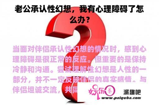 老公承认性幻想，我有心理障碍了怎么办？