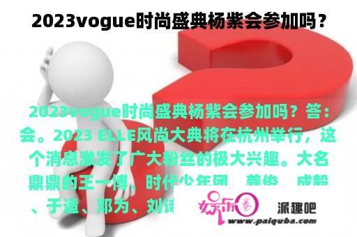 2023vogue时尚盛典杨紫会参加吗？