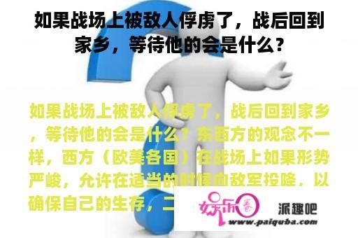 如果战场上被敌人俘虏了，战后回到家乡，等待他的会是什么？