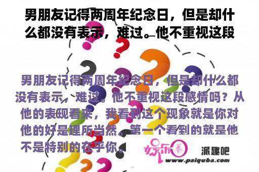 男朋友记得两周年纪念日，但是却什么都没有表示，难过。他不重视这段感情吗？